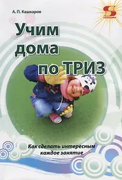 Учим дома по ТРИЗ. Как сделать интересные каждое занятие