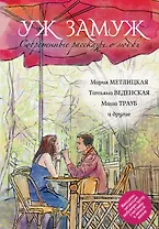 Современные рассказы о любви. Уж замуж: сборник (Мария Метлицкая, Татьяна Веденская, Маша Трауб и др.)