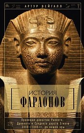 История фараонов. Правящие династии раннего, Древнего и Среднего царств Египта. 3000-1800 гг. до нашей эры