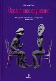 Осознанное слушание. Как слушать с вниманием, намерением и эмпатией