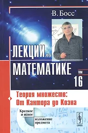 Лекции по математике Т. 16 Теория множеств От Кантора до Коэна (2 изд) (м) Босс