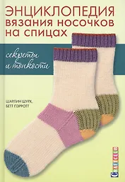 Энциклопедия вязания носочков спицами. Секреты и тонкости