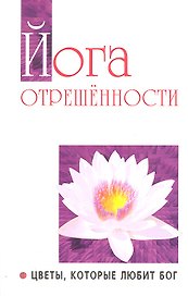 Йога отрешенности. Цветы которые любит Бог
