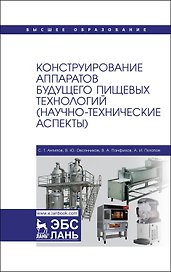Конструирование аппаратов будущего пищевых технологий (научно-технические аспекты). Учебник