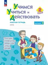 Учимся учиться и действовать. 2 класс. Рабочая тетрадь. Вариант 2