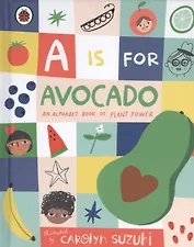 A is for Avocado: An Alphabet Book of Plant Power