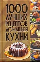 1000 лучших рецептов домашней кухни.