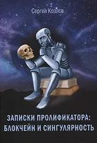 Записки пролификатора: Блокчеин и сингулярность. Монография