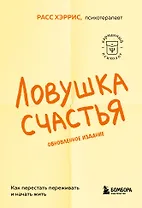 Ловушка счастья. Как перестать переживать и начать жить (2-е издание, дополненное и переработанное)