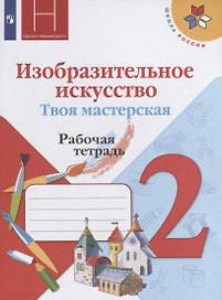 Изобразительное искусство. Твоя мастерская. Рабочая тетрадь. 2 класс