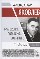 Александр Яковлев. Благодаря… Согласно… Вопреки…: Сборник
