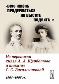 «Всю жизнь продержаться на высоте подвига…»: Из переписки князя А.А.Щербатова и княжны С.С.Васильчиковой. 1904—1905 гг.