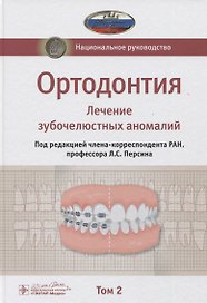 Ортодонтия. Национальное руководство. В двух томах. Том 2. Лечение зубочелюстных аномалий
