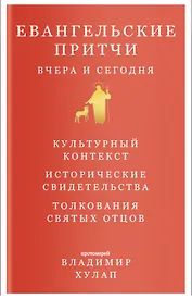 Евангельские притчи вчера и сегодня. Культурный контекст. Исторические свидетельства. Толкования Святых Отцов