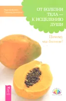 От болезни тела - к исцелению души. Почему мы болеем?