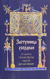 Заступница усердная. 43 молитвы к Божией Матери перед Ее святыми иконами.