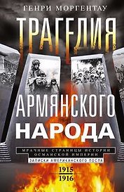 Трагедия армянского народа. Мрачные страницы истории Османской империи. Записки американского посла.