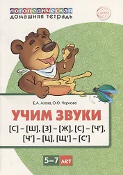 Учим звуки [с]-[ш], [з]-[ж], [с]-[ч’], [ч’]-[ц], [щ’]-[с’]. Домашняя логопедическая тетрадь для детей 5-7 лет