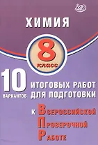 Химия. 8 класс. 10 вариантов итоговых работ для подготовки к Всероссийской проверочной работе
