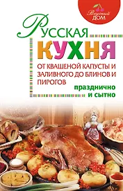 Русская кухня : От квашеной капусты и заливного до блинов и пирогов.