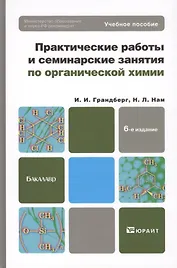 Практические работы и семинарские занятия по органической химии : учебное пособие для бакалавров / 6-е изд.