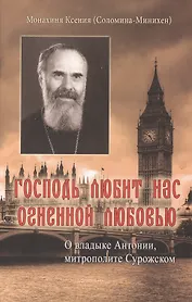 Господь любит нас огненной любовью. О владыке Антонии, митрополите Сурожском.