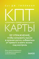 КПТ-карты. 101 упражнение, чтобы направить мысли в нужное русло, избавиться от тревоги и взять жизнь под контроль