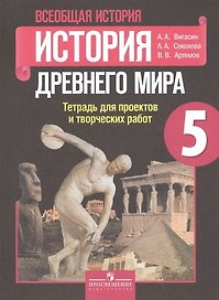 Всеобщая история. 5 класс. История древнего мира. Тетрадь для проектов и творческих работ
