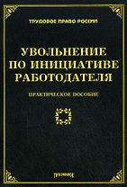 Увольнение по инциативе работодателя. Практическое пособие (мягк) (Трудовое право России). Тихомирова Л. (УчКнига)