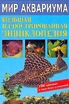 Мир аквариума: Большая иллюстрированная энциклопедия