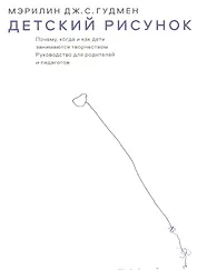 Детский рисунок. Почему, когда и как дети занимаются творчеством: Руководство для родителей и педагогов