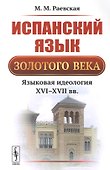 Испанский язык Золотого века: Языковая идеология XVI--XVII вв. / Изд.3, стереотип. - 0