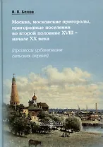Москва, московские пригороды, пригородные поселения во второй половине XVIII – начале XX века (процессы урбанизации сельских окраин)
