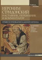 Иероним Стридонский. Наставник, переводчик и комментатор. Отрывки из произведений блаженного Иеронима на латинском языке с комментариями и словарём