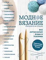 Модное вязание крючком и на спицах. Все актуальные виды и техники. Энциклопедия современного вязания