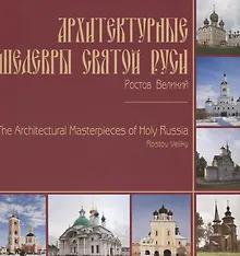 Архитектурные шедевры Святой Руси. Ростов Великий / The Architectural Masterpieces of Holy Russia. Rostov Veliky. Фотоальбом