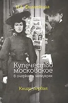 Купечество московское в очерках и мемуарах. Книга первая