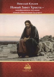 Новый Завет Христа - зашифрованное послание земной цивилизации будущего