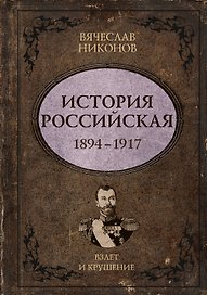 История Российская. Взлет и крушение. 1894–1917