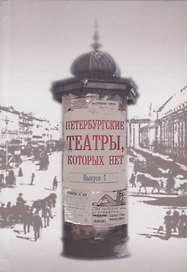 Петербургские театры, которых нет. Выпуск 1. Научное издание