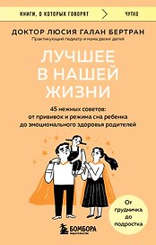 Лучшее в нашей жизни. 45 нежных советов: от прививок и режима сна ребенка до эмоционального здоровья родителей