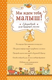 Мы ждем тебя, малыш! Ежедневник для будущей мамы