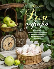 Дом зефира. Технологии, необыкновенные десерты и самые модные вкусы ностальгического лакомства