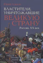 Властители, уничтожавшие великую страну. Россия. ХХ век