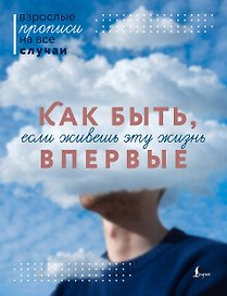 Как быть, если живешь эту жизнь впервые. Прописи
