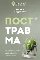 Посттравма. Как справиться с болью, стыдом и тревогой и вернуть контроль над своей жизнью