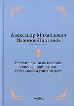 Первые лекции по истории христианской церкви в Московском университете (репринтное изд.)