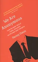 We Are Anonymous: Inside the Hacker World of Lulzsec, Anonymous, and the Global Cyber Insurgency