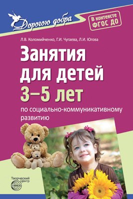 

Дорогою добра. Занятия для детей 3-5 лет по социально-коммуникативному развитию и социальному воспитанию. ФГОС ДО