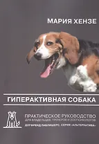 Гиперактивная собака. Практическое руководство для владельцев, тренеров и зоопсихологов. 2-е издание